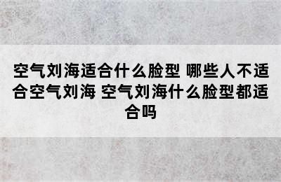 空气刘海适合什么脸型 哪些人不适合空气刘海 空气刘海什么脸型都适合吗